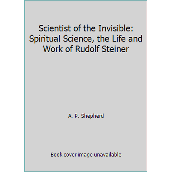 Pre-Owned Scientist of the Invisible: Spiritual Science, the Life and Work of Rudolf Steiner (Paperback) 0892810491 9780892810499