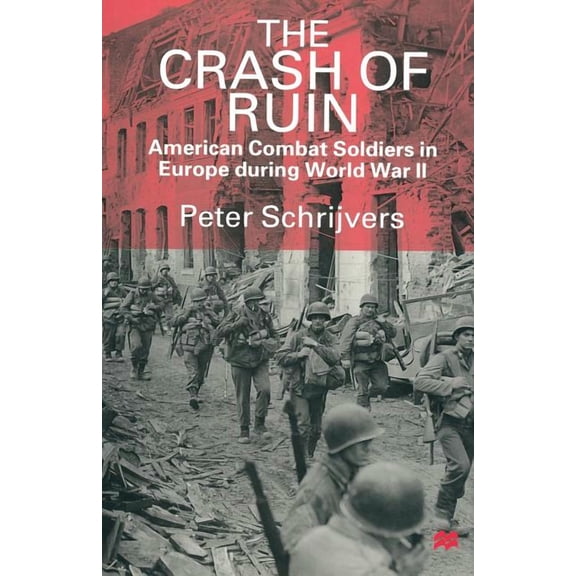 The Crash of Ruin: American Combat Soldiers in Europe During World War II, (Paperback)
