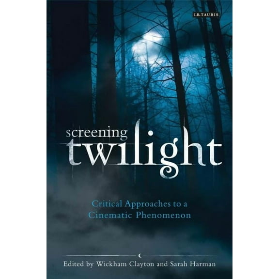 International Library of the Moving Imag Screening Twilight: Critical Approaches to a Cinematic Phenomenon, (Hardcover)