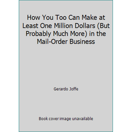 How You Too Can Make at Least One Million Dollars (But Probably Much More) in the Mail-Order Business [Hardcover - Used]