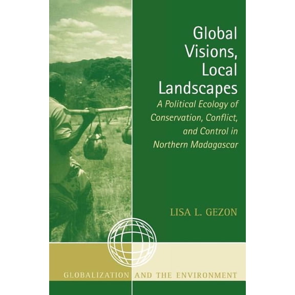 Globalization and the Environment: Global Visions, Local Landscapes : A Political Ecology of Conservation, Conflict, and Control in Northern Madagascar (Paperback)