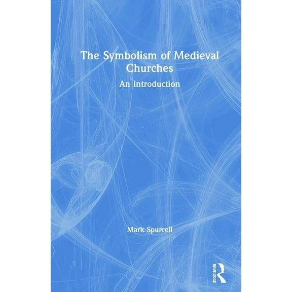 The Symbolism of Medieval Churches: An Introduction, (Hardcover)