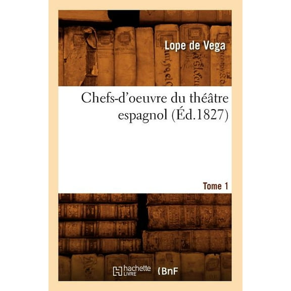 Litterature: Chefs-d'Oeuvre Du Théâtre Espagnol. Tome 1 (Éd.1827) (Paperback)