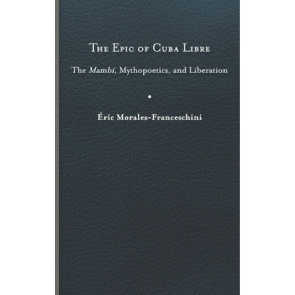 New World Studies: The Epic of Cuba Libre : The Mambí, Mythopoetics, and Liberation (Hardcover)