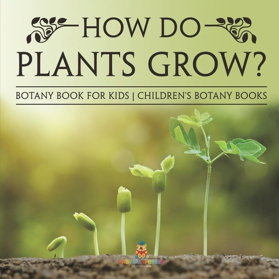 How Do Plants Grow? Botany Book for Kids Children's Botany Books, (Paperback)