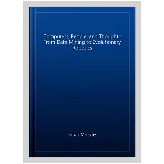 Pre-Owned Computers, People, and Thought: From Data Mining to Evolutionary Robotics (Hardcover)