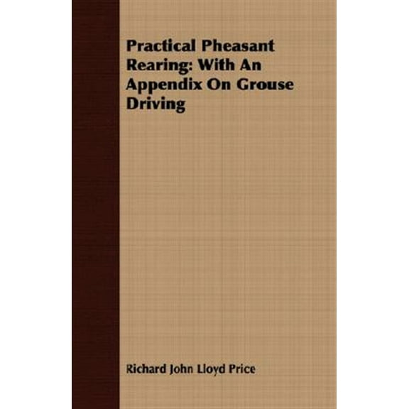 Practical Pheasant Rearing: With An Appendix On Grouse Driving (Paperback)