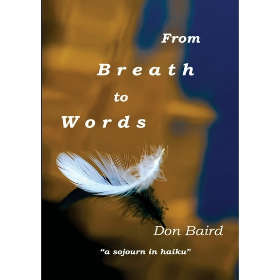 From Breath to Words: . . . a sojourn in haiku, (Paperback)