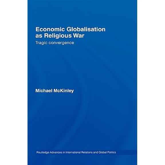 Pre-Owned Routledge Advances in International Rela Economic Globalisation as Religious War: Tragic Convergence, (Hardcover)