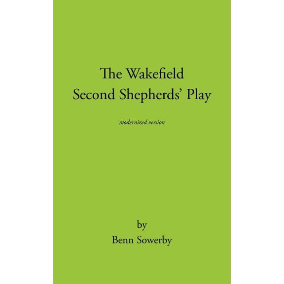The Wakefield Second Shepherds Play: From the Towneley Cycle - Modernised Edition (Paperback) by Sowerby Benn Sowerby