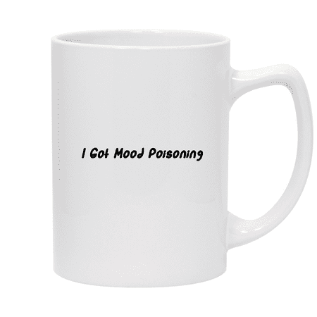 

I Got Mood Poisoning - 14oz Ceramic White Statesman Coffee Mug White