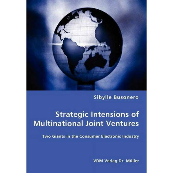 Strategic Intensions of Multinational Joint Ventures - Two Giants in the Consumer Electronic Industry, (Paperback)