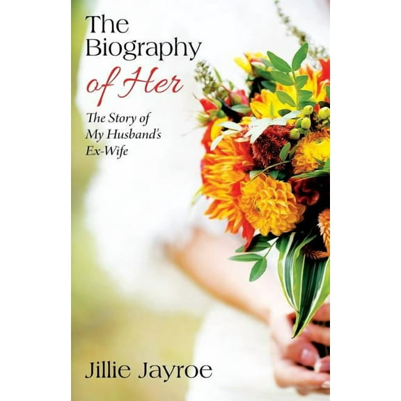 The Biography of Her: The Story of My Husband's Ex-Wife, (Paperback)