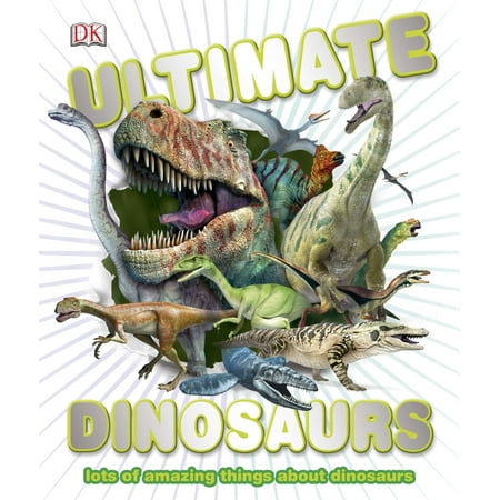 Ultimate Dinosaurs : Lots of Amazing Things About