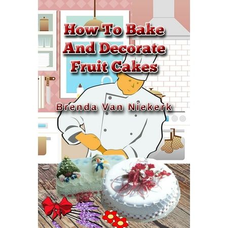 How To Bake And Decorate Fruit Cakes - eBook