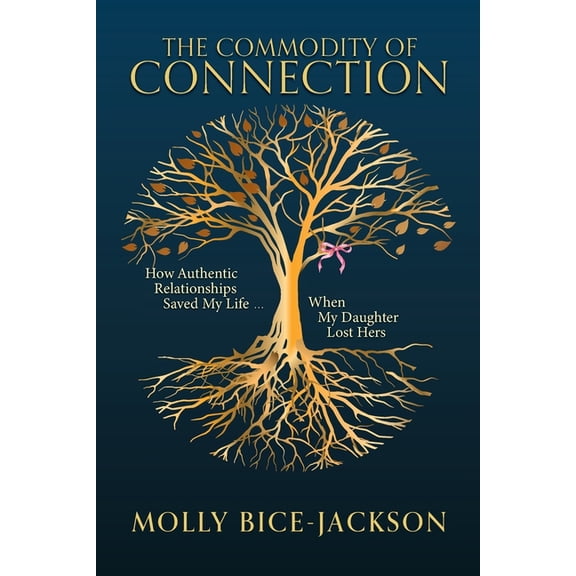 The Commodity of Connection: How Authentic Relationships Saved My Life When My Daughter Lost Hers, (Paperback)