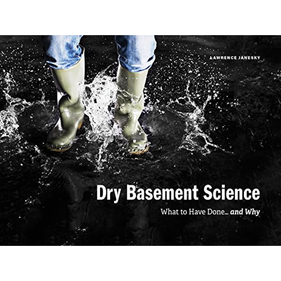 Pre-Owned Dry Basement Science: What To Have Done...And Why (Paperback) 0692932801 9780692932803