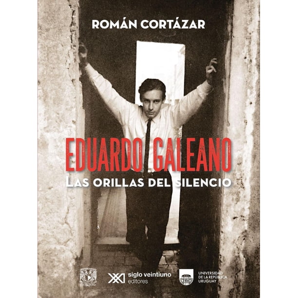 Libro Eduardo Galeano Las Orillas Del Silencio Tapa Blanda, Autor Roman Cortazar, Editorial Siglo Xxi Editores
