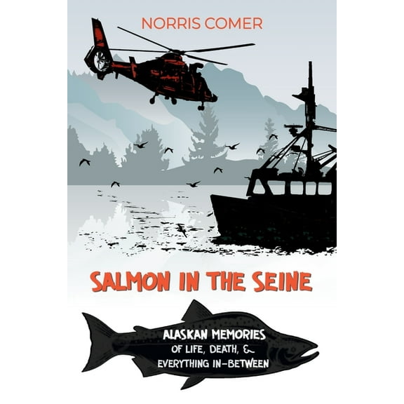 Salmon in the Seine: Alaskan Memories of Life, Death, & Everything In-Between, (Paperback)