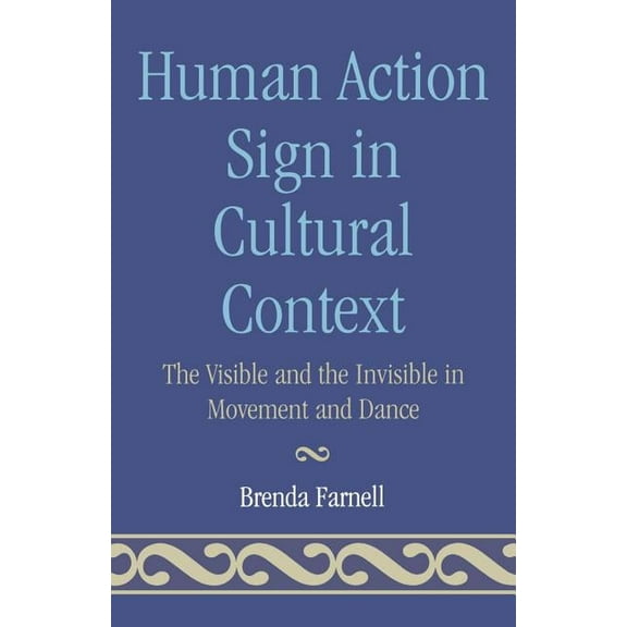 Human Action Signs in Cultural Context: The Visible and the Invisible in Movement and Dance, (Paperback)