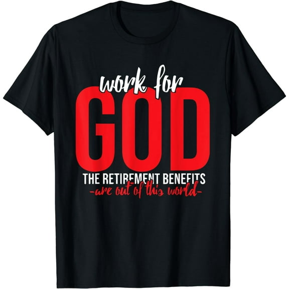 Work For GOD the Retirement Benefits are Out of This World T-Shirt