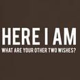 thumbnail image 3 of CafePress - Here I Am What Are Your Other Two Wishes T Shirt - 100% Cotton T-Shirt, 3 of 4