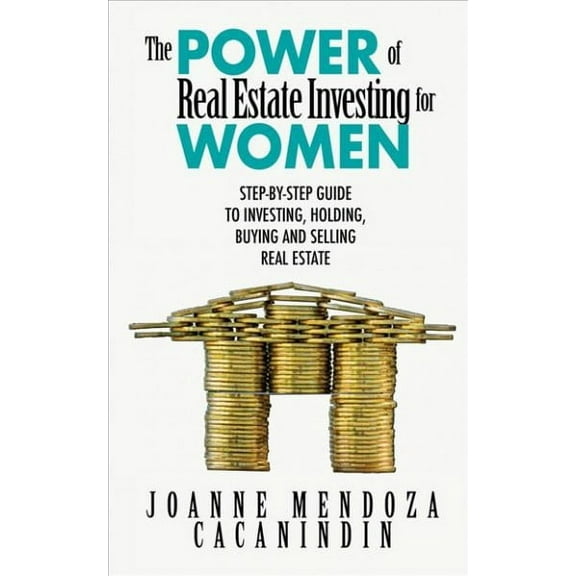 Power of Real Estate Investing for Women : Step-by-Step Guide to Investing, Buying and Selling Real Estate