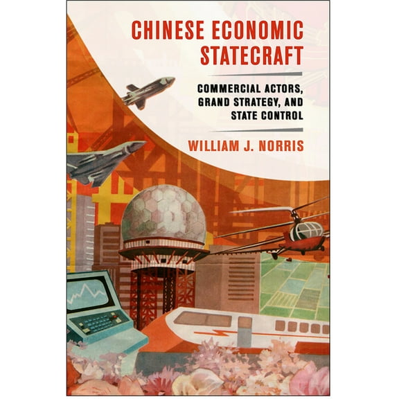 Chinese Economic Statecraft: Commercial Actors, Grand Strategy, and State Control, (Paperback)