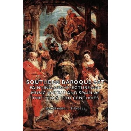 Southern Baroque Art - Painting-Architecture and Music in Italy and Spain of the 17th & 18th Centuries - (Best Of Southern Spain)