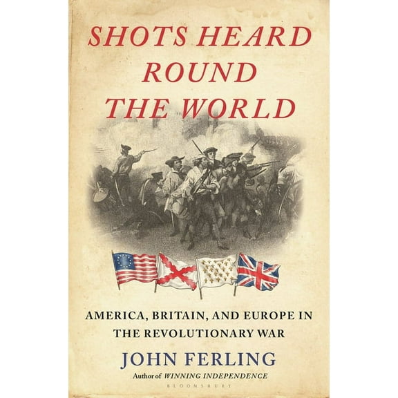 Shots Heard Round the World: America, Britain, and Europe in the Revolutionary War, (Hardcover)