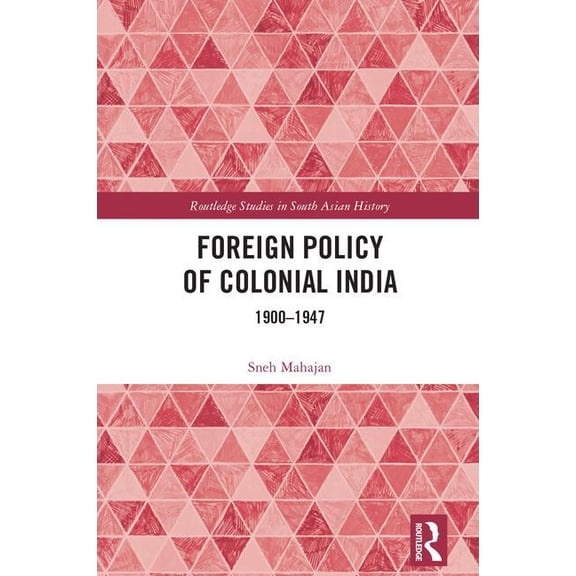 Routledge Studies in South Asian History Foreign Policy of Colonial India: 1900-1947, (Hardcover)