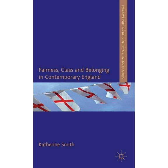 Palgrave Politics of Identity and Citize Fairness, Class and Belonging in Contemporary England, (Hardcover)