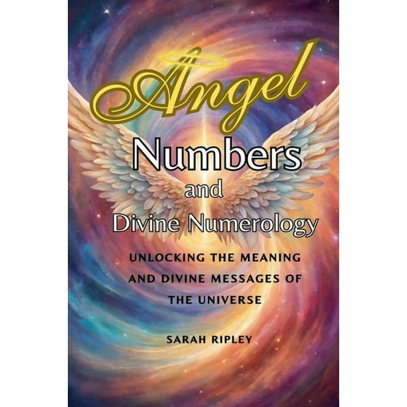 Angel Numbers and Divine Numerology: Unlocking the Meaning and Divine Messages of the Universe, (Paperback)