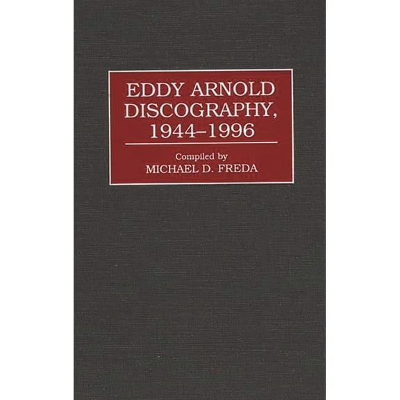 Discographies: Association for Recorded Eddy Arnold Discography, 1944-1996, (Hardcover)
