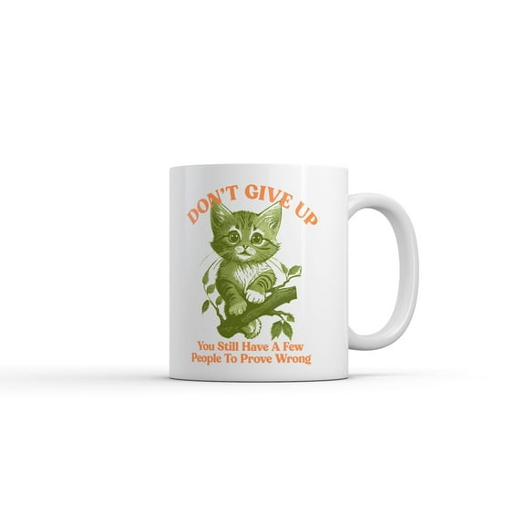 Dont Give Up You Still Have A Few People to Prove Wrong Mug Funny Sarcastic Graphic Novelty Coffee Cup