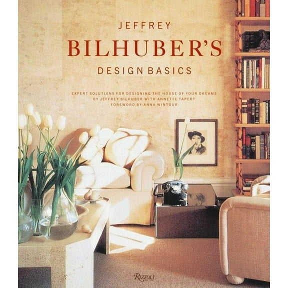 Jeffrey Bilhuber's Design Basics : Expert Solutions for Designing the House of Your Dreams (Hardcover)