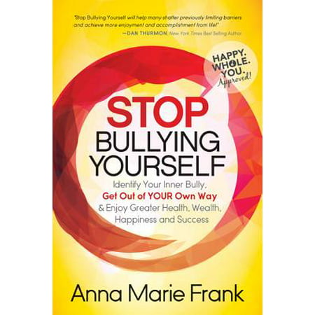 Stop Bullying Yourself! : Identify Your Inner Bully, Get Out of Your Own Way and Enjoy Greater Health, Wealth, Happiness and (Best Way To Identify Minerals)