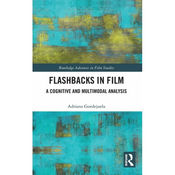 Routledge Advances in Film Studies Flashbacks in Film: A Cognitive and Multimodal Analysis, (Hardcover)