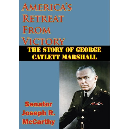 America’s Retreat From Victory: The Story Of George Catlett Marshall -