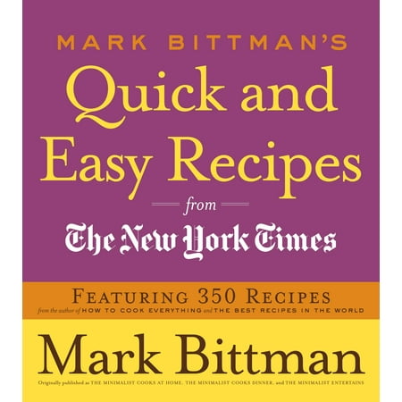 Mark Bittman's Quick and Easy Recipes from the New York Times : Featuring 350 recipes from the author of HOW TO COOK EVERYTHING and THE BEST RECIPES IN THE (New York Times Best Selling Authors 2019)