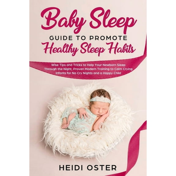 Baby Sleep Guide to Promote Healthy Sleep Habits: Wise Tips and Tricks to Help Your Newborn Sleep Through the Night, Pro, (Paperback)
