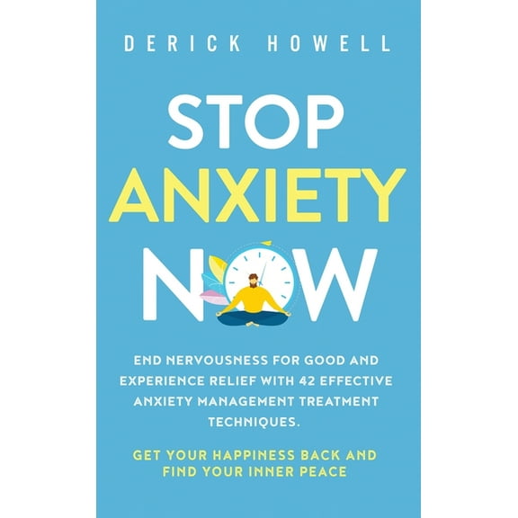Stop Anxiety Now: End Nervousness for Good and Experience Relief With 42 Effective Anxiety Management Treatment Techniqu, (Hardcover)