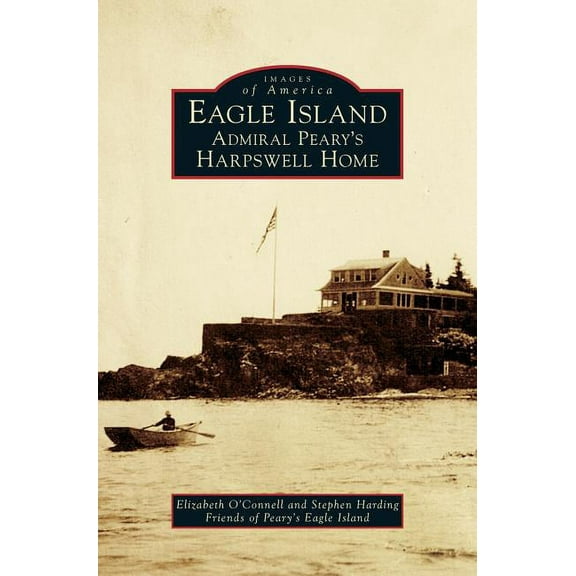 Eagle Island: Admiral Peary's Harpswell Home, (Hardcover)