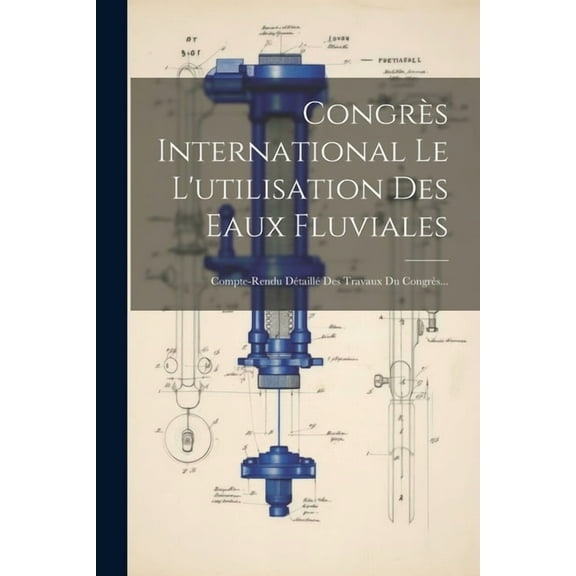 Congrès International Le L'utilisation Des Eaux Fluviales: Compte-rendu Détaillé Des Travaux Du Congrès... (Paperback)