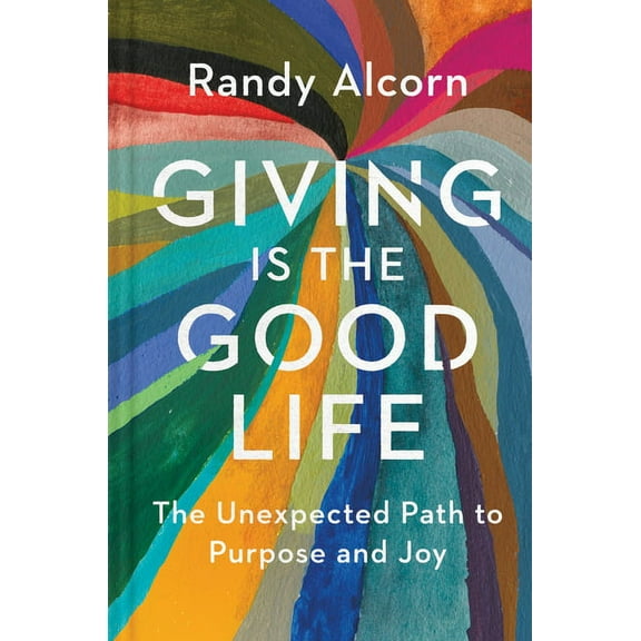 Giving Is the Good Life : The Unexpected Path to Purpose and Joy (Hardcover)