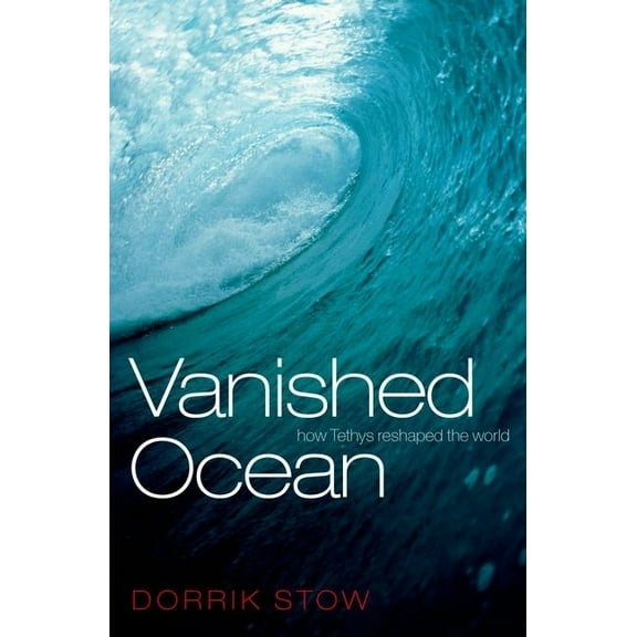 Vanished Ocean: How Tethys Reshaped the World, (Paperback)