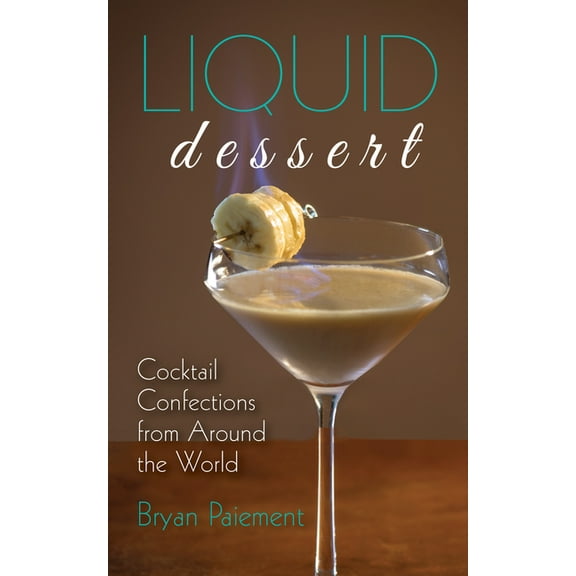 Liquid Dessert: Cocktail Confections from Around the World, (Hardcover)