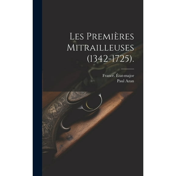 Les Premières Mitrailleuses (1342-1725). (Hardcover)
