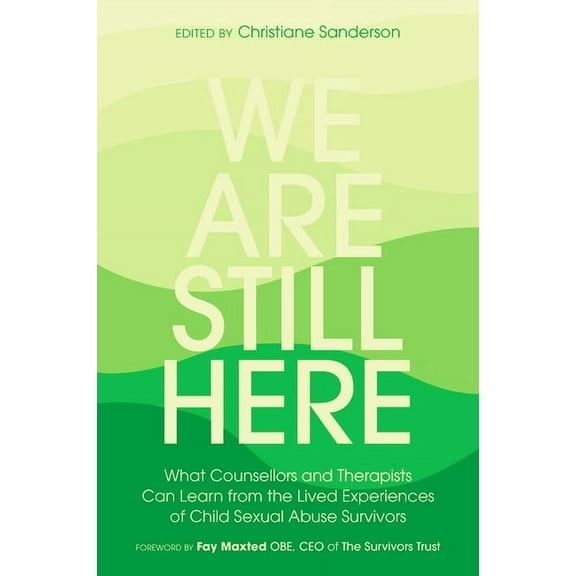 We Are Still Here: What Counsellors and Therapists Can Learn from the Lived Experiences of Child Sexual Abuse Survivors, (Paperback)