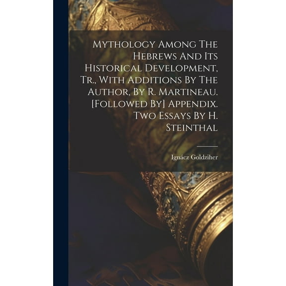 Mythology Among The Hebrews And Its Historical Development, Tr., With Additions By The Author, By R. Martineau. [followed By] Appendix. Two Essays By H. Steinthal (Hardcover)